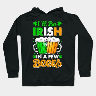 I'll Be Irish In A Few Beers. Funny Hoodie